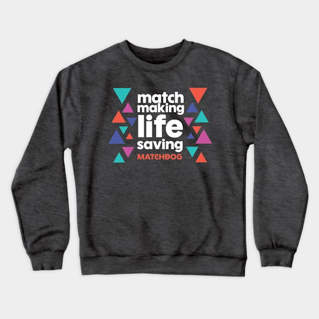 Match Making Life Saving (white text) Crewneck Sweatshirt by matchdogrescue